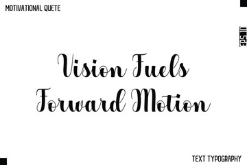 Fototapeta premium Vision Fuels Forward Motion -Graphic Cursive Bold Lettering Text Design Of Motivational Quote