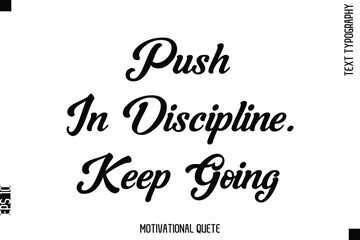Push In Discipline. Keep Going  Motivational Saying Cursive Typography Text Design