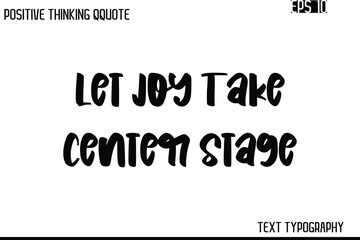 Fototapeta premium Let Joy Take Center Stage -Inspiring Positive Saying Hand Lettering Bold Cursive Typography