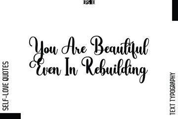 Obraz premium You Are Beautiful Even In Rebuilding -Elegant Handwritten Self-Love Quote Cursive Typography Lettering Design