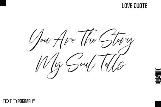 You Are The Story My Soul Tells   -Cute Love Quote Stylish Cursive Typography Vector Elegant Design