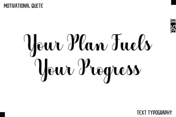Fototapeta premium Your Plan Fuels Your Progress -Graphic Cursive Bold Lettering Text Design Of Motivational Quote