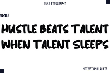 Fototapeta premium Hustle Beats Talent When Talent Sleeps -Business Quotes Or Motivational Quotes Stylish Hand Lettering Bold Typography