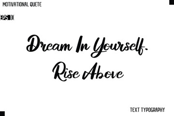 Fototapeta premium Dream In Yourself. Rise Above Classic Motivational Quote Stylish Cursive Typography Design