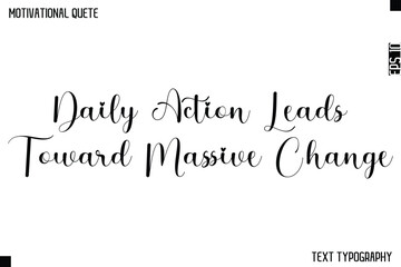 Fototapeta premium Daily Action Leads Toward Massive Change -Cursive Calligraphy Text Design Of Motivational Quote