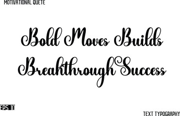 Fototapeta premium Bold Moves Builds Breakthrough Success -Cursive Typography Text Design Of Motivational Quote