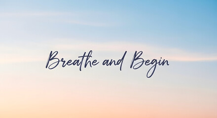 Breathe and Begin text in elegant script against soft gradient sky background. This inspiring message encourages relaxation and new starts.