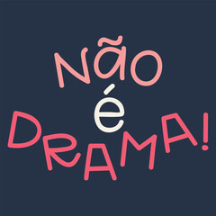 Translation from Portuguese - It's not drama. Perfect design for greeting cards, posters and social media. Brazilian Portuguese Lettering.
