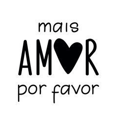 Mais amor por favor. Translation from Portuguese - More love please. Perfect design for greeting cards, posters and social media. Brazilian Portuguese Lettering.