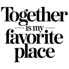 Obraz premium Together Is My Favorite Place.