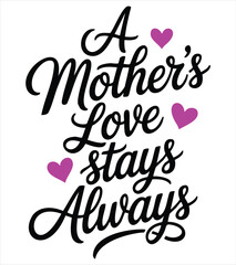 Obraz premium A Mothers Love Stays Always Typography family mother's day on isolated white background