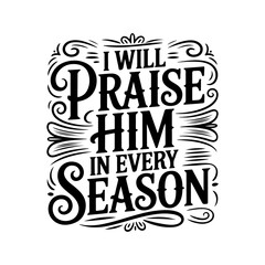 Obraz premium I Will Praise Him In Every Season. Vector Design Isolated on White Background