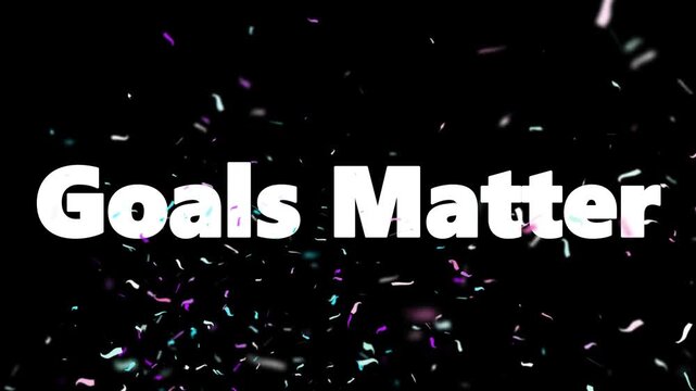 Motivational animated text declaring that goals matter appearing amidst falling confetti against a dark cinematic background