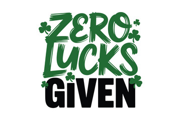 Fototapeta premium Zero lucks given funny quote, shamrock typography vector for Saint Patricks Day party poster, sarcastic t shirt graphic design