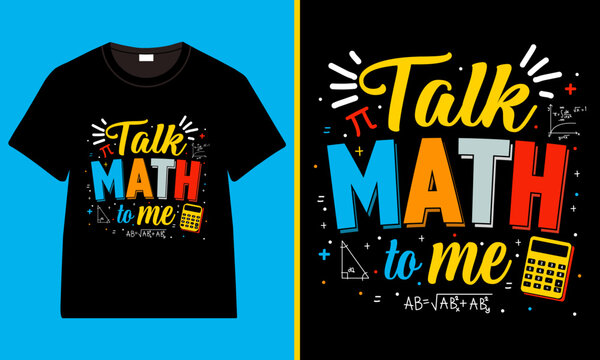Talk Math To Me Funny Math T-Shirt Design for Teachers and Students with Colorful Typography, Calculator, Geometry Symbols and Equations on Black Background