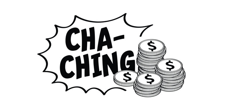Cartoon dollar, cha-ching, ka-ching or ker-ching. Cha-ching means the sound of an old-fashioned cash register. The sound of a cash register is used to collect money or celebrate profit, income, or fin