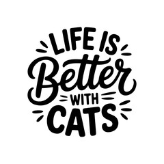 Life Is Better With Cats. Vector Design Isolated on White Background