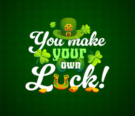Fototapeta premium You make your own luck st Patrick day t shirt quote. Cartoon vector motivational phrase with lucky golden horseshoe, leprechaun hat, bow tie, shamrocks and gold coins. Festive inspirational message