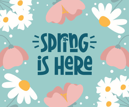 Spring greeting design with Spring is Here lettering. Seasonal frame of cute flowers.