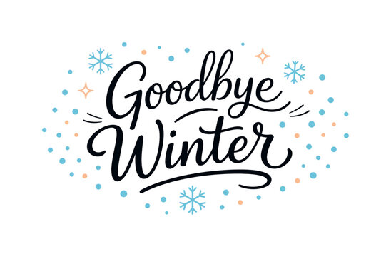 Goodbye Winter Elegance. Goodbye winter lettering. Friendly hand-lettered farewell phrase with soft curves and calm, optimistic mood. Small snowflakes fading