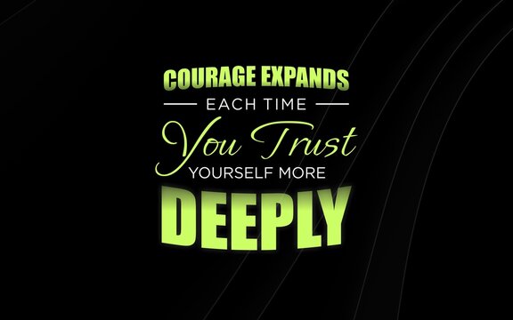 Courage Expands Each Time You Trust Yourself More Deeply