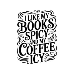 Obraz premium I Like My Books Spicy and My Coffee Icy. Vector Design Isolated on White Background