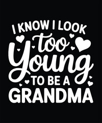 I Know I Look Too Young To Be A Grandma Cute Family Typography T Shirt Design