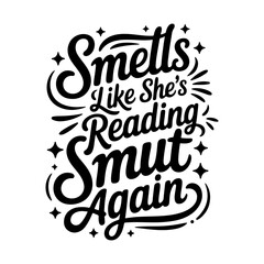 Smells Like She's Reading Smut Again. Vector Design Isolated on White Background