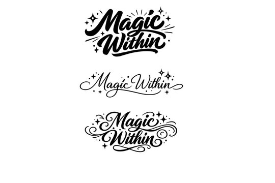 Magic Within. Create a calligraphy lettering illustration of the phrase: Magic Within. Render 3 variations of