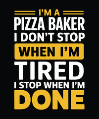Im A Pizza Baker I Dont Stop When Im Tired Funny Pizza Typography T Shirt Design