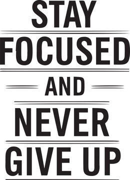 Stay focused and never give up vector design. motivational message for perseverance, determination, and achieving goals