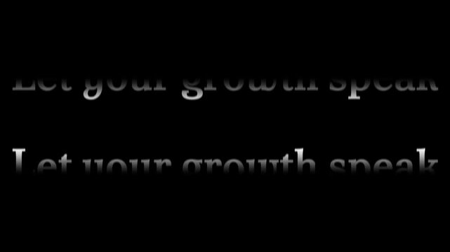 Reflected white text displaying the phrase 'Let your growth speak' appears subtly distorted on the dark reflective surface below the main message.