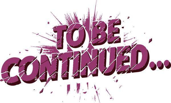 To be continued comic style graphic with red text and paint splatter effect