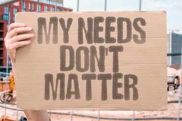 "My Needs Don't Matter" Partner prioritizes self over you. NEEDS. IGNORED. SELFISH. PRIORITY. NEGLECT.