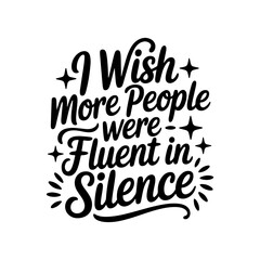 I Wish More People Were Fluent In Silence. Vector Design Isolated on White Background