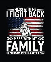 MESS WITH ME I FIGHT BACK MESS WITH MY FAMILY AND THEY'LL NEVER FIND YOUR BODY TSHIRT DESIGN
