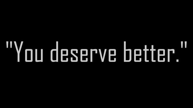 Direct textual message declares that an individual deserves something superior against a stark black backdrop for emphasis.