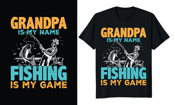 Grandpa is my name fishing is my game.