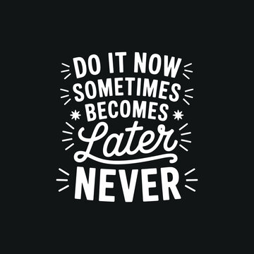 Do it now sometimes becomes later never white typography on black background