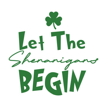Let the shenanigans begin St patrick's Day Quotes Design, Clover, Shamrock, Irish