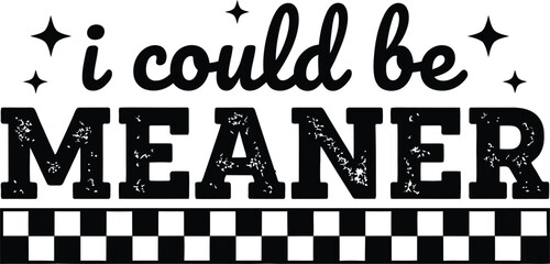 I Could Be Meaner Bold Typography Quote Vector Design