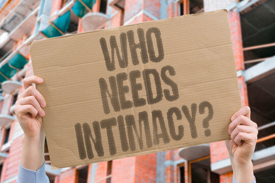 "Who Needs Intimacy?" Everyone requires connection closeness deeply. WHO. NEEDS. EVERYONE. CONNECTION. DEEPLY.