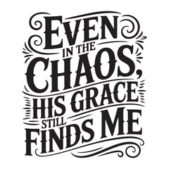 Fototapeta premium Even in The Chaos His Grace Still Finds Me. Vector Design Isolated on White Background
