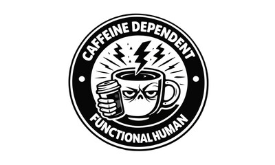 coffee quote emblem featuring humorous caffeine themed typography and illustrated coffee mascot, suitable for t-shirts, stickers.