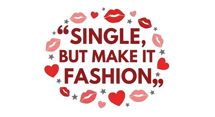 Whimsical text design declares 'Single, but make it fashion' within a circle of hearts, lips, stars