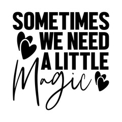 Sometimes We Need A Little Magic Svg