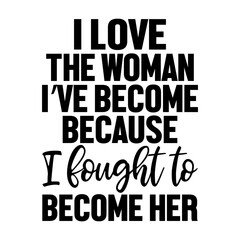 I Love The Woman I&rsquo;ve Become Svg