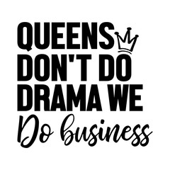Queens Don't Do Drama We Do Business Svg