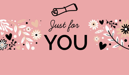 Decorative floral illustration with the words "Just for you". Soft romantic design suitable for love, appreciation, gifts, greetings, posters, cards and emotional messages all year round.