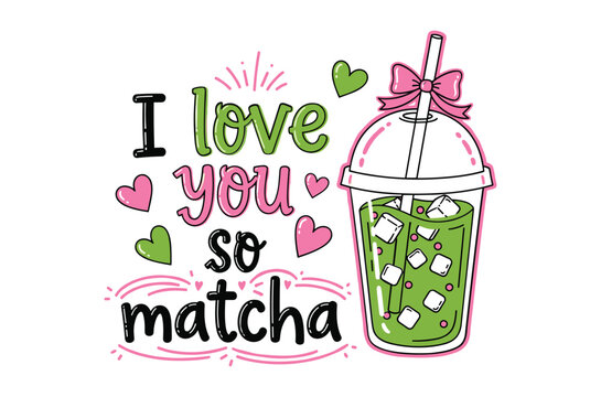 I Love You So Matcha Cute Bubble Tea Cup with Hearts Kawaii Green Tea Drink Vector Illustration for Sticker Tshirt Print and Creative Design